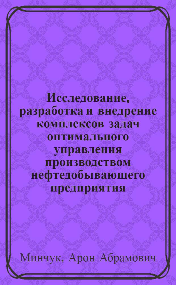 Исследование, разработка и внедрение комплексов задач оптимального управления производством нефтедобывающего предприятия : Автореф. дис. на соиск. учен. степ. канд. техн. наук : (05.13.06)