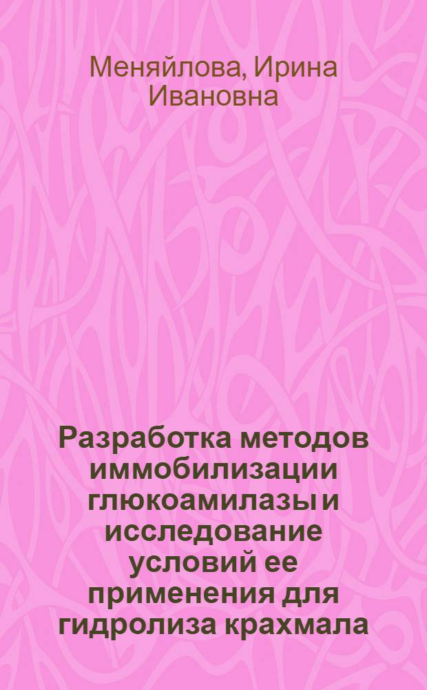 Разработка методов иммобилизации глюкоамилазы и исследование условий ее применения для гидролиза крахмала : Автореф. дис. на соиск. учен. степ. канд. техн. наук : (05.18.10)