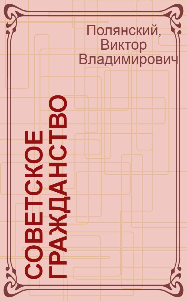 Советское гражданство : (Полит.-правовые пробл.) : Автореф. дис. на соиск. учен. степ. канд. юрид. наук : (12.00.02)