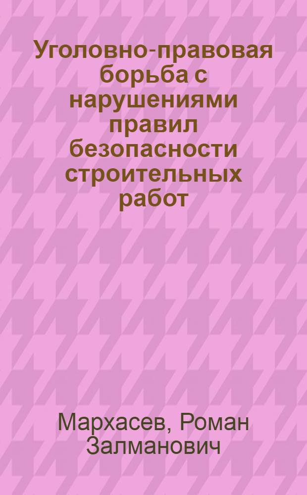 Уголовно-правовая борьба с нарушениями правил безопасности строительных работ : (По материалам БССР) : Автореф. дис. на соиск. учен. степ. канд. юрид. наук : (12.00.08)