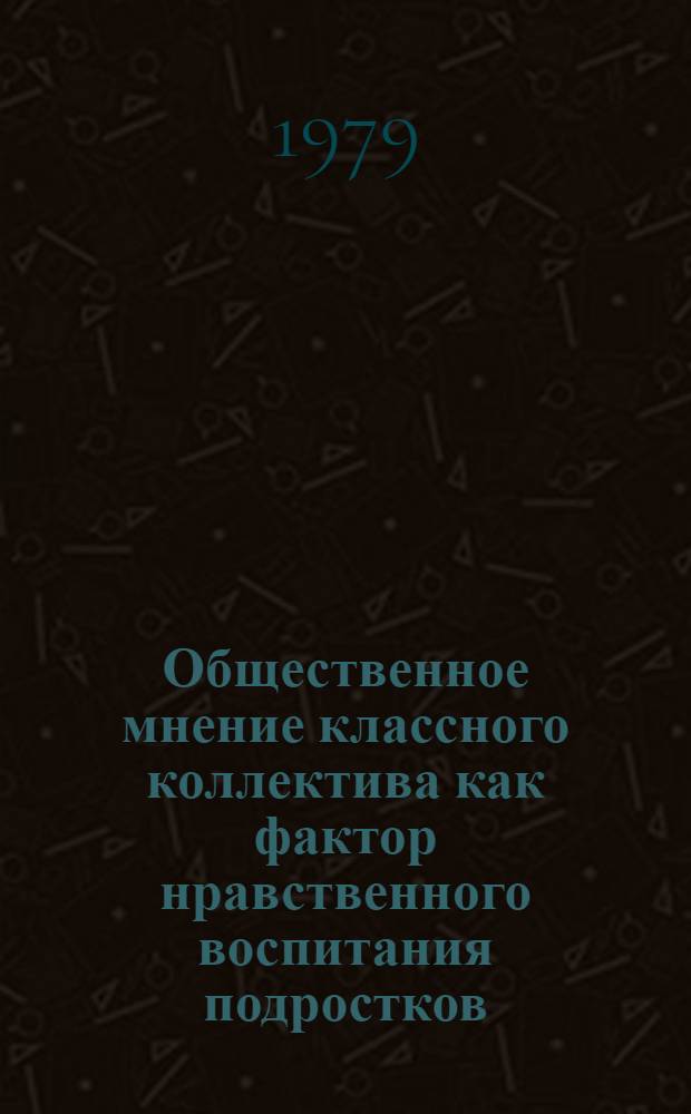 Общественное мнение классного коллектива как фактор нравственного воспитания подростков : Автореф. дис. на соиск. учен. степ. канд. пед. наук : (13.00.01)