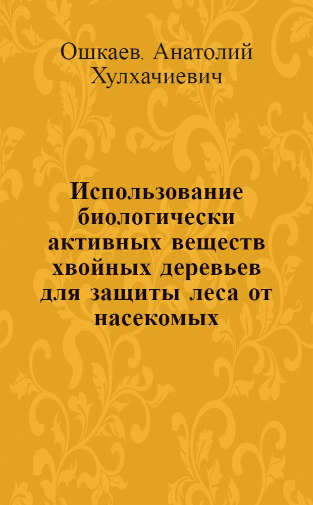 Использование биологически активных веществ хвойных деревьев для защиты леса от насекомых : Автореф. дис. на соиск. учен. степ. канд. с.-х. наук : (06.01.11)