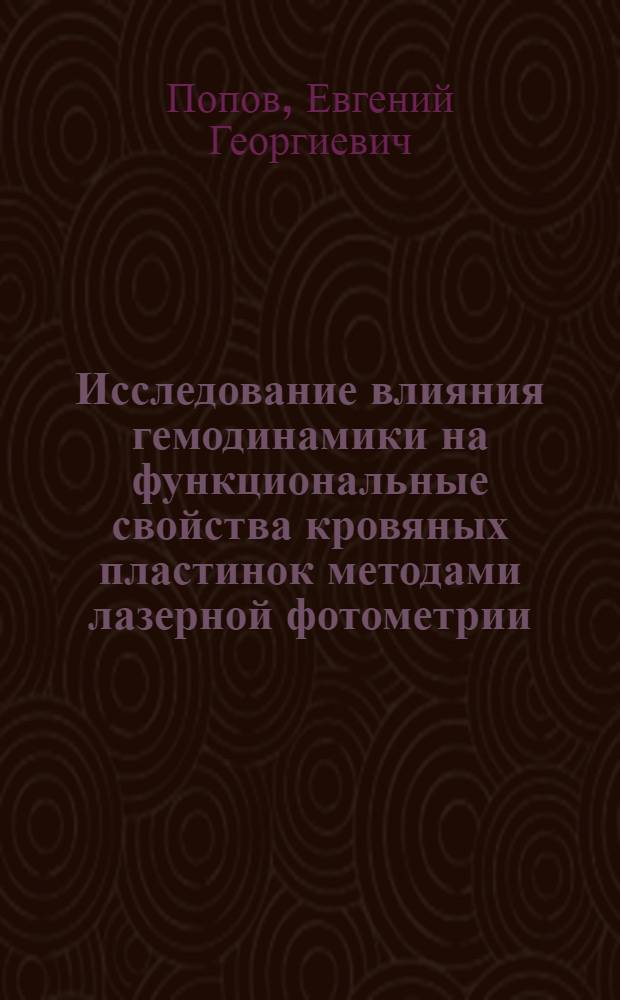 Исследование влияния гемодинамики на функциональные свойства кровяных пластинок методами лазерной фотометрии : Автореф. дис. на соиск. учен. степ. канд. биол. наук : (03.00.13)