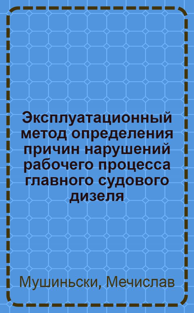 Эксплуатационный метод определения причин нарушений рабочего процесса главного судового дизеля : Автореф. дис. на соиск. учен. степ. канд. техн. наук : (05.08.05)