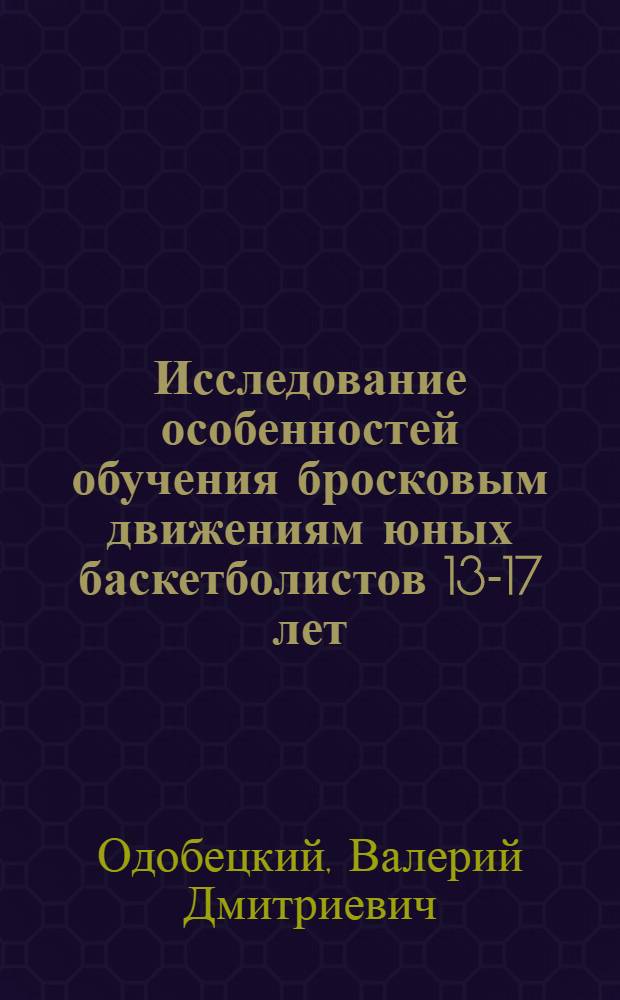 Исследование особенностей обучения бросковым движениям юных баскетболистов 13-17 лет : Автореф. дис. на соиск. учен. степ. канд. пед. наук : (13.00.04)