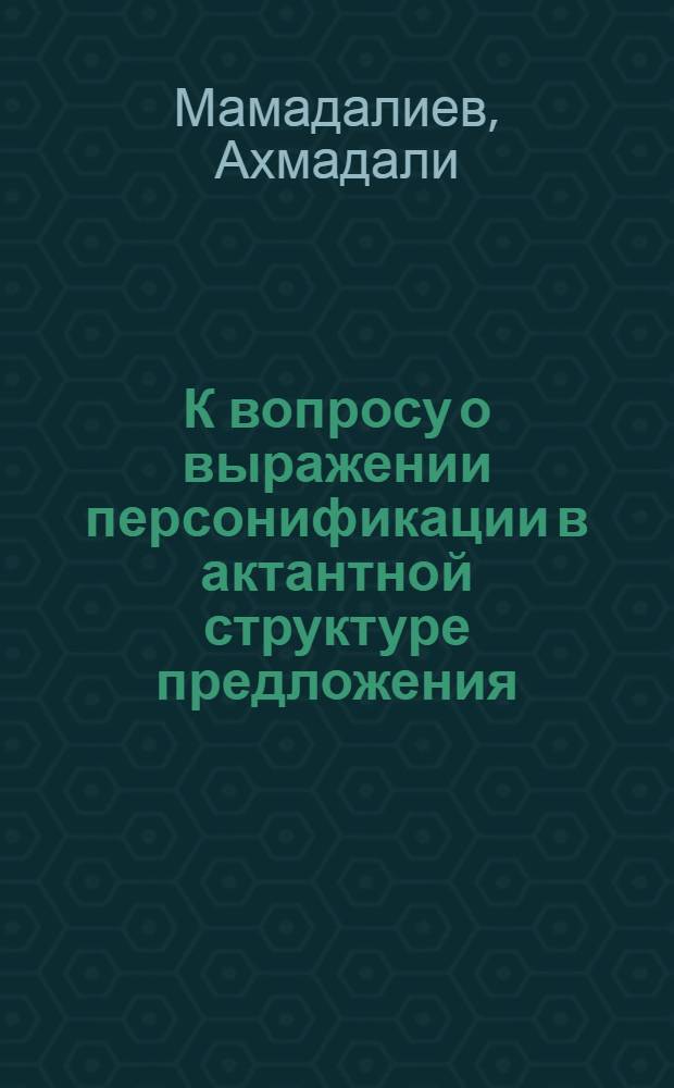 К вопросу о выражении персонификации в актантной структуре предложения : (На материале фр. яз.) : Автореф. дис. на соиск. учен. степ. канд. филол. наук : (10.02.05)