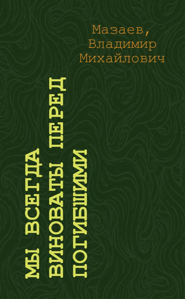 Мы всегда виноваты перед погибшими : Повести, рассказы