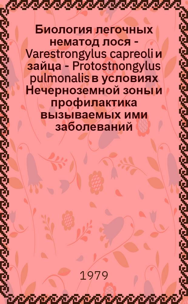 Биология легочных нематод лося - Varestrongylus capreoli и зайца - Protostnongylus pulmonalis в условиях Нечерноземной зоны и профилактика вызываемых ими заболеваний : Автореф. дис. на соиск. учен. степ. канд. биол. наук : (03.00.20)