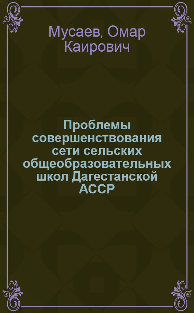 Проблемы совершенствования сети сельских общеобразовательных школ Дагестанской АССР : Автореф. дис. на соиск. учен. степ. канд. пед. наук : (13.00.01)