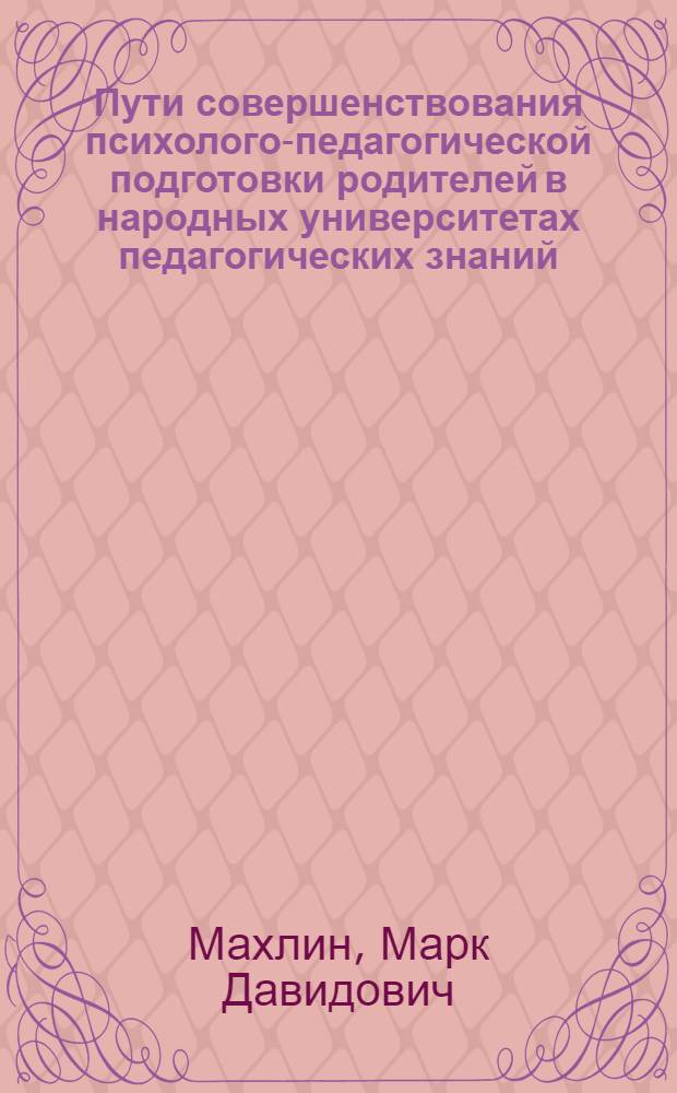 Пути совершенствования психолого-педагогической подготовки родителей в народных университетах педагогических знаний : Автореф. дис. на соиск. учен. степ. канд. пед. наук : (13.00.01)