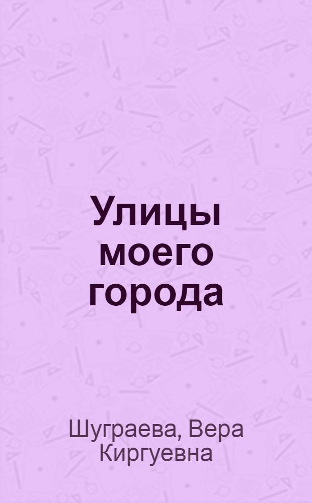 Улицы моего города : Стихи и поэмы : Для мл. возраста : Пер. с калм