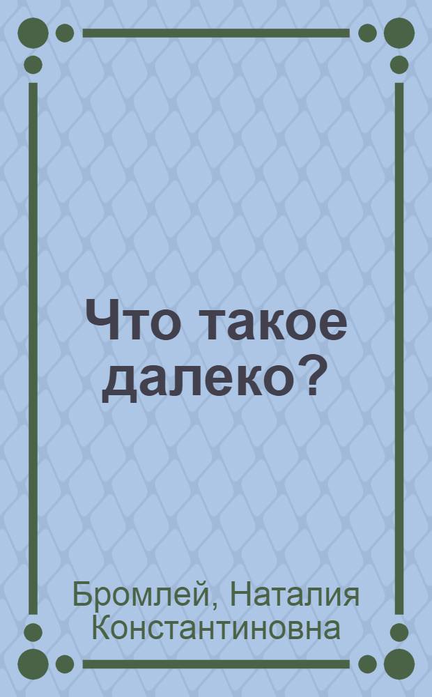 Что такое далеко? : Стихи : Для мл. школьного возраста
