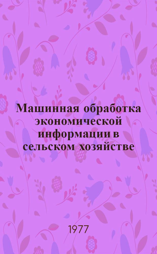 Машинная обработка экономической информации в сельском хозяйстве : Учебник для вузов по специальностям "Организация механизир. обраб. экон. информации" и "Планирование сельск. хоз-ва"