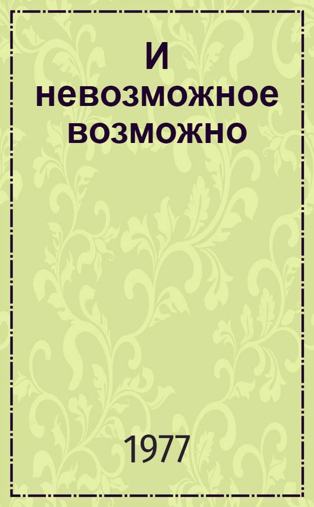 И невозможное возможно : Записки