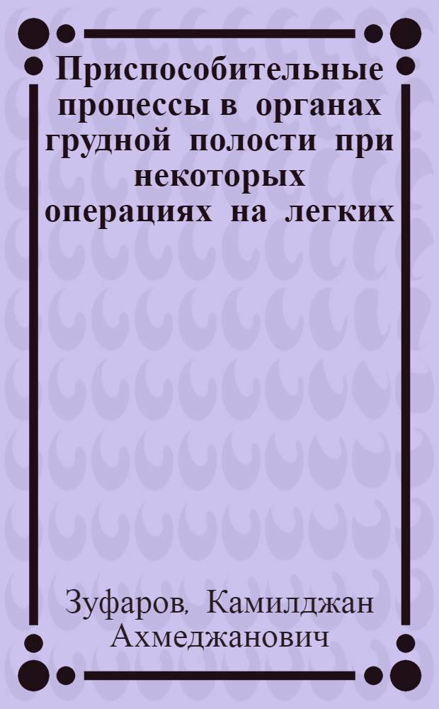 Приспособительные процессы в органах грудной полости при некоторых операциях на легких : (Эксперим. исследование)