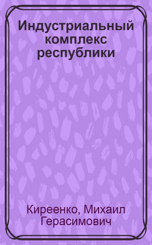 Индустриальный комплекс республики : (Темпы структура, эффективность)