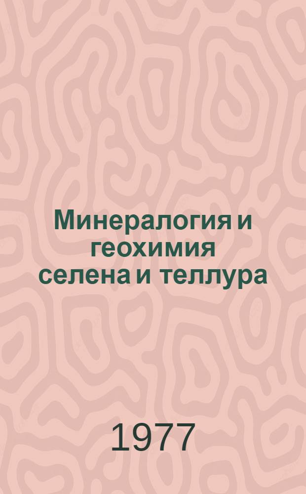 Минералогия и геохимия селена и теллура : (В медно-никелевых месторождениях Талнах. рудного узла)