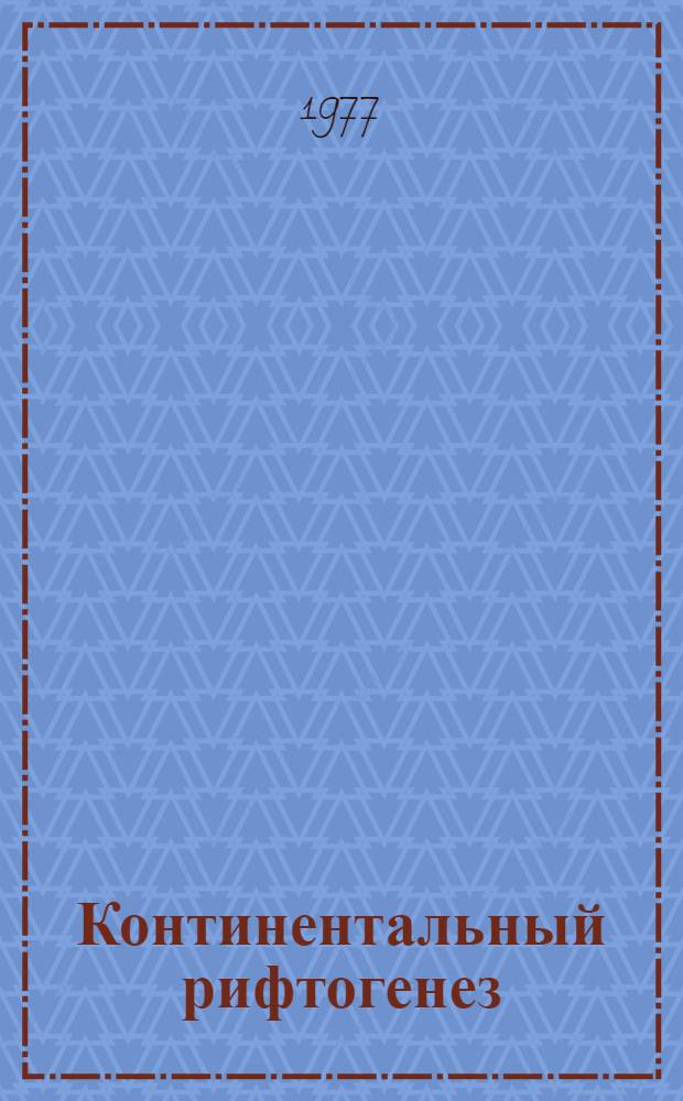 Континентальный рифтогенез = Continental riftogenesis : Докл. симпозиума