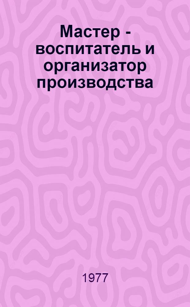 Мастер - воспитатель и организатор производства : Сборник статей