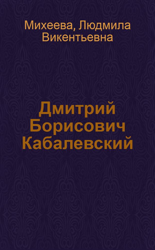 Дмитрий Борисович Кабалевский : Краткий очерк жизни и творчества : Попул. монография