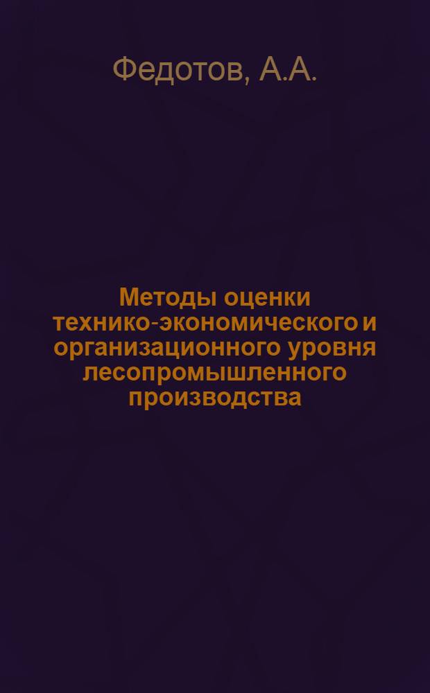 Методы оценки технико-экономического и организационного уровня лесопромышленного производства : (Обзор)