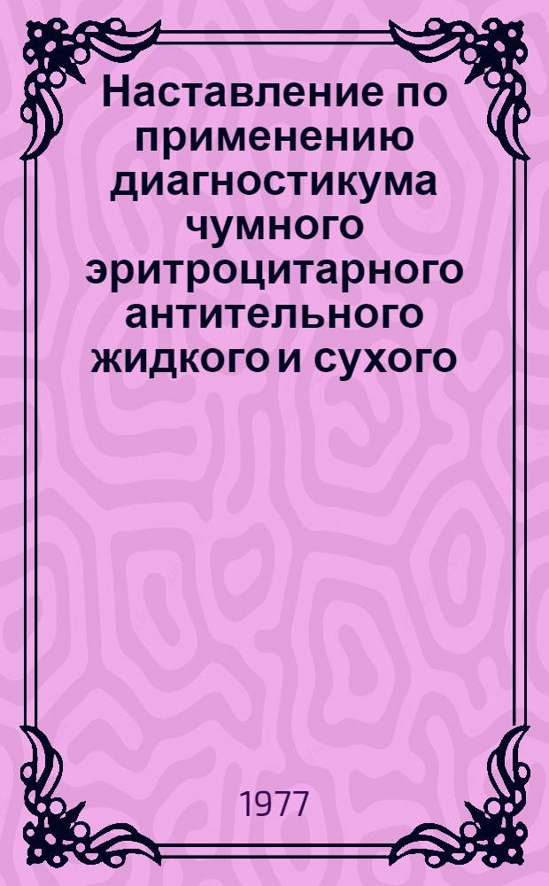 Наставление по применению диагностикума чумного эритроцитарного антительного жидкого и сухого : Утв. М-вом здравоохранения СССР 12.08.75
