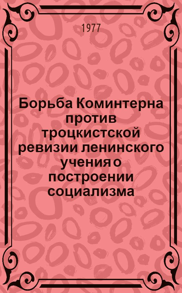 Борьба Коминтерна против троцкистской ревизии ленинского учения о построении социализма : (К 50-летию седьмого расшир. пленума Исполкома Коминтерна)