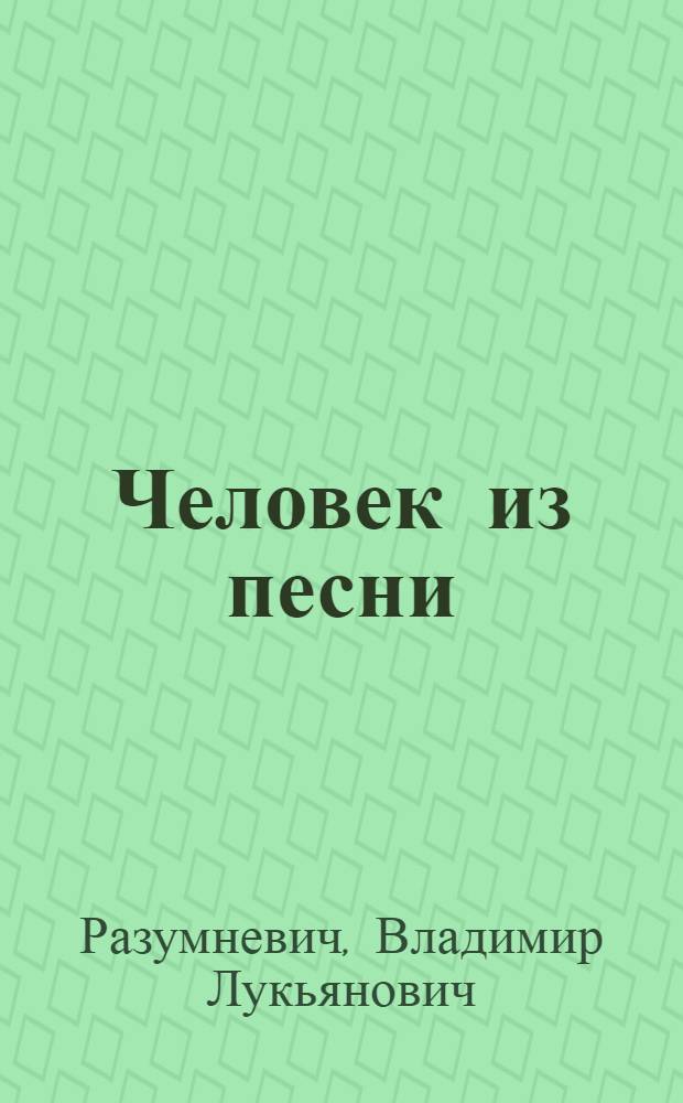 Человек из песни : документальные рассказы и очерки