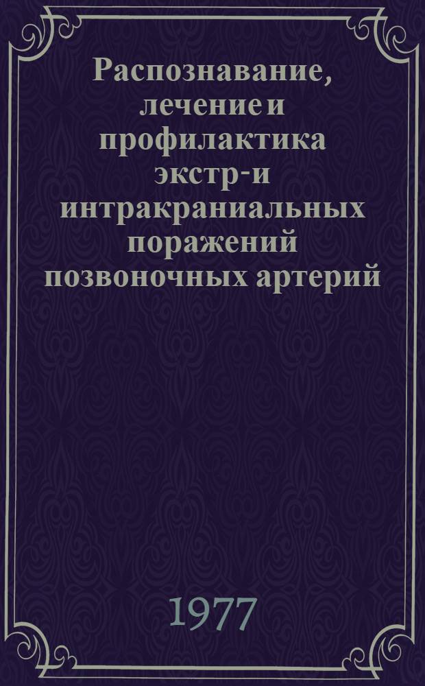 Распознавание, лечение и профилактика экстра- и интракраниальных поражений позвоночных артерий : Метод. рекомендации