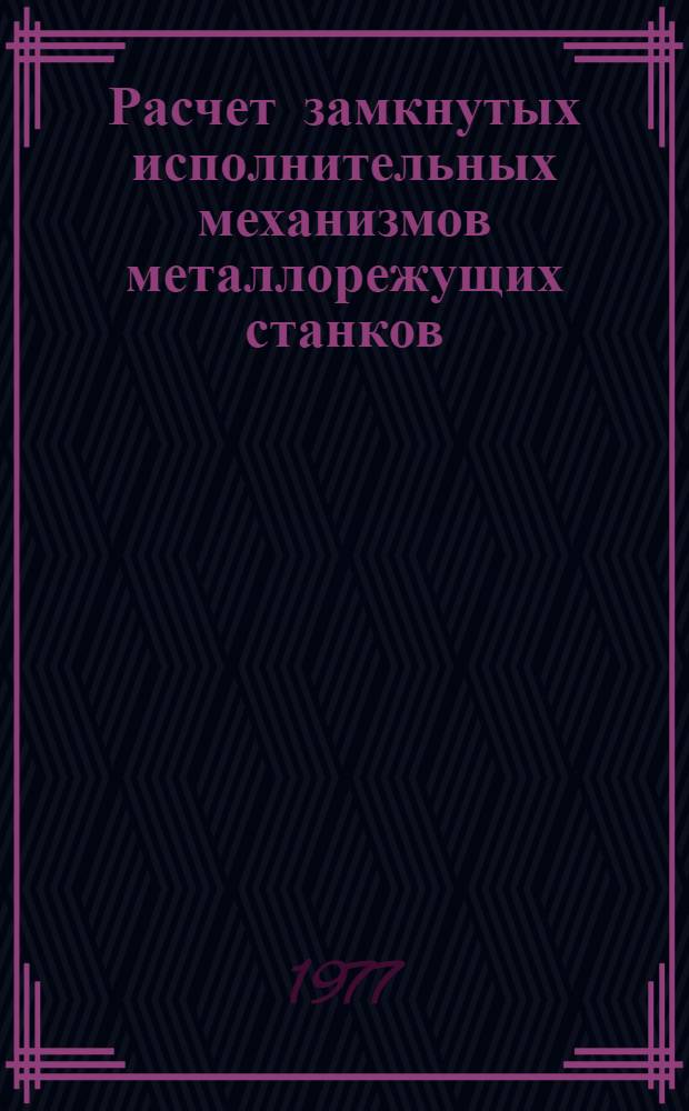 Расчет замкнутых исполнительных механизмов металлорежущих станков : Метод. рекомендации