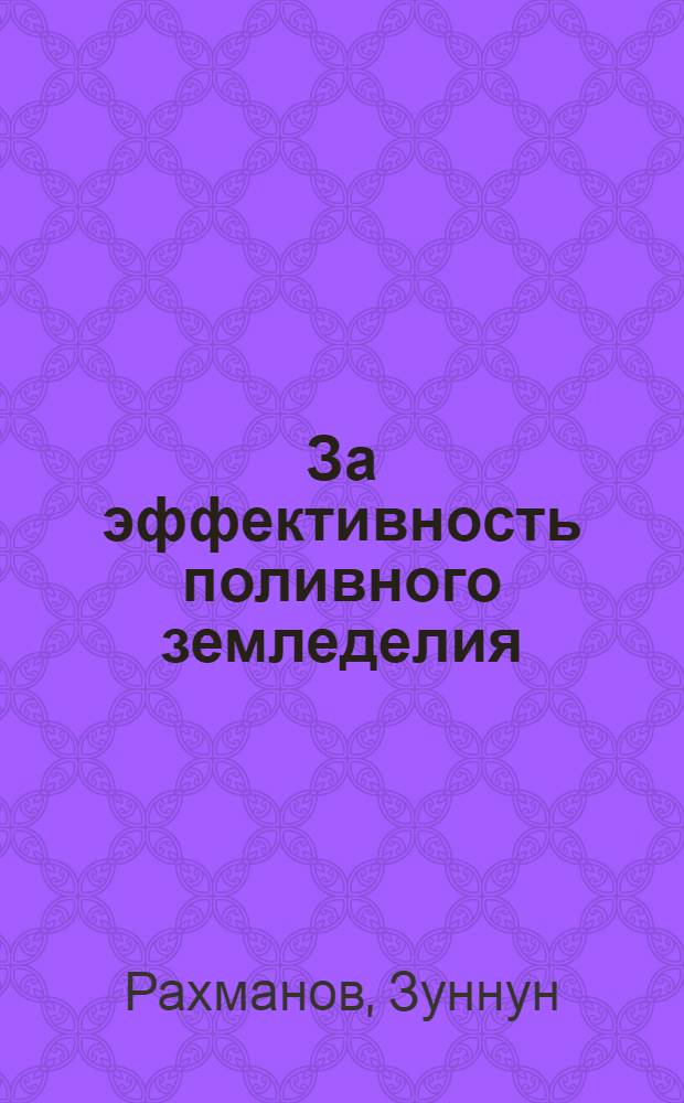 За эффективность поливного земледелия : Колхоз им. Ахунбабаева Ленингр. р-на : Перевод