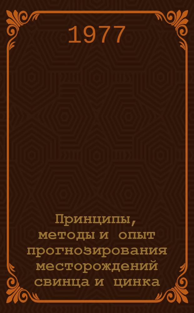 Принципы, методы и опыт прогнозирования месторождений свинца и цинка : Материалы всесоюз. семинара в г. Туле, март 1976 г