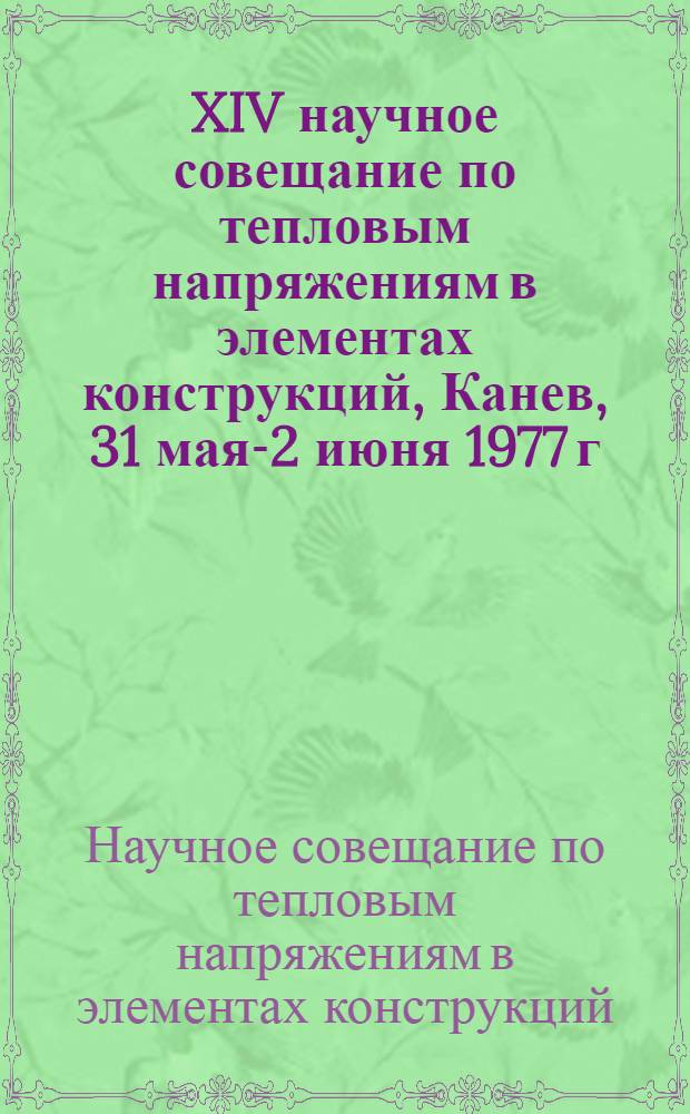 XIV научное совещание по тепловым напряжениям в элементах конструкций, Канев, 31 мая-2 июня 1977 г. : Тезисы докл