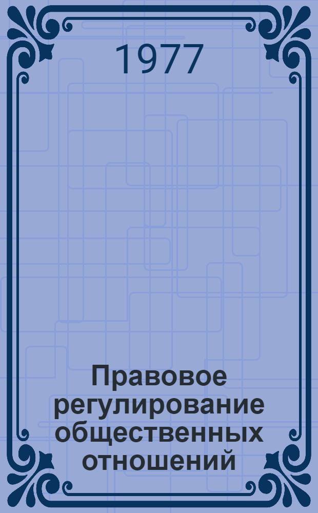 Правовое регулирование общественных отношений : Материалы науч. конф. аспирантов-юристов 13-14 окт. 1976 г