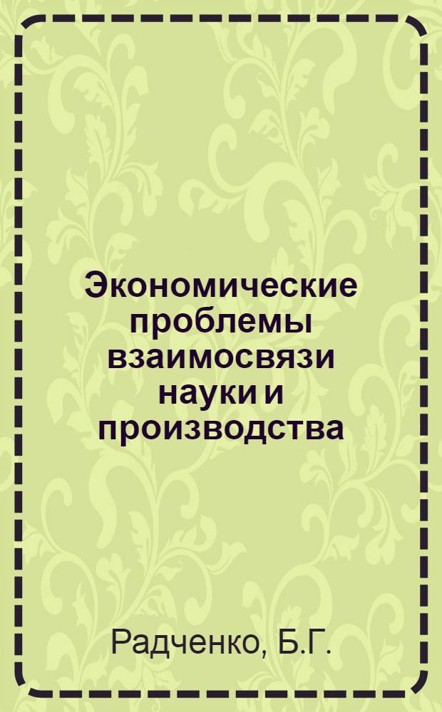 Экономические проблемы взаимосвязи науки и производства : Науч.-аналит. обзор