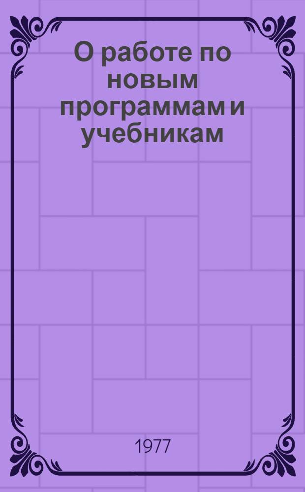 О работе по новым программам и учебникам : (Материалы Респ. совещ. учителей-словесников школ с рус. яз. обучения)
