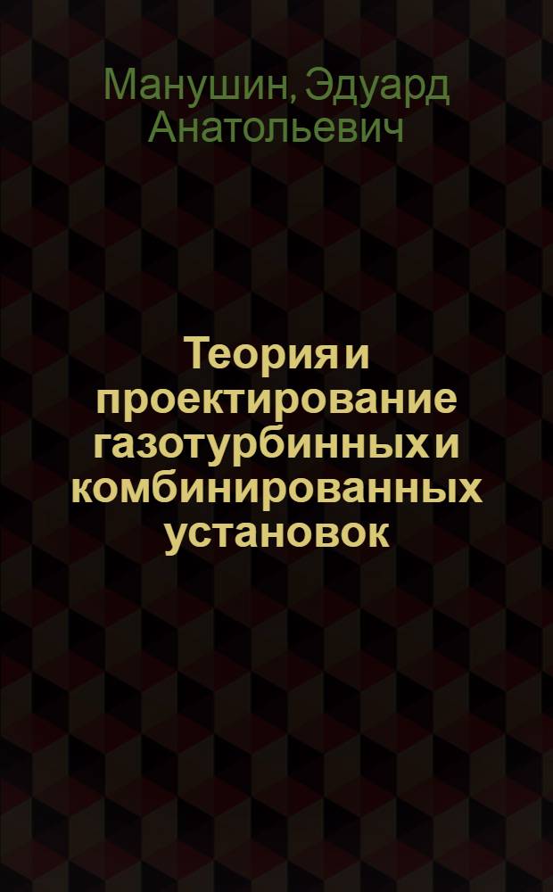 Теория и проектирование газотурбинных и комбинированных установок : Учеб. пособие для вузов по специальности "Турбиностроение"