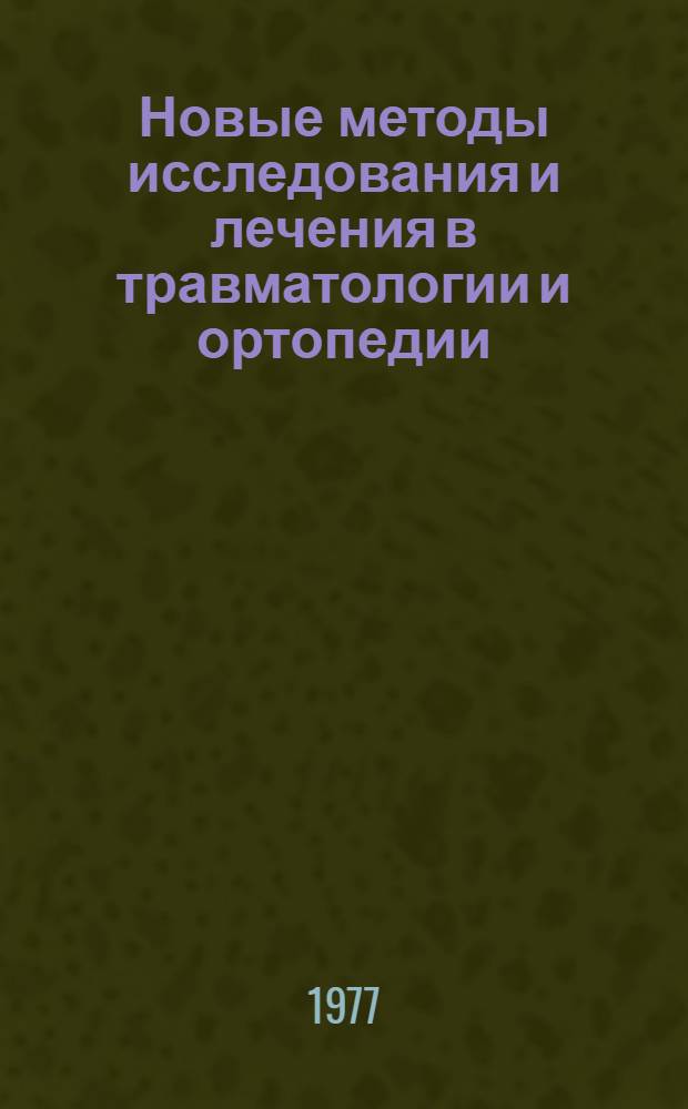 Новые методы исследования и лечения в травматологии и ортопедии : (Сб. науч. работ)
