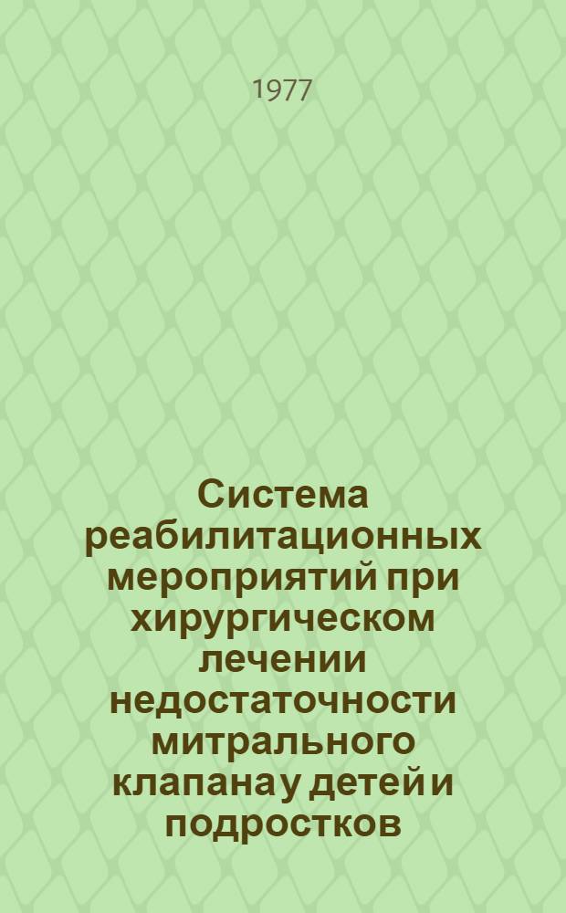 Система реабилитационных мероприятий при хирургическом лечении недостаточности митрального клапана у детей и подростков : Метод. рекомендации