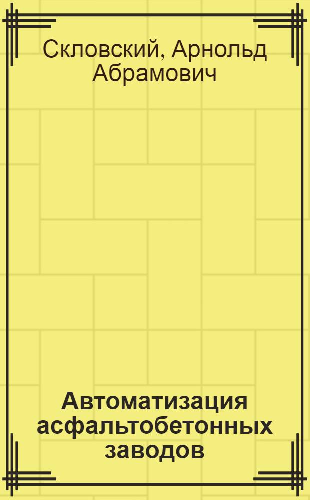 Автоматизация асфальтобетонных заводов : Учеб. пособие