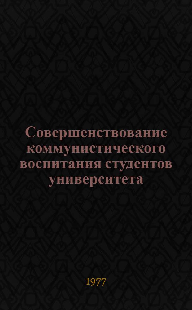 Совершенствование коммунистического воспитания студентов университета : Опыт планирования : Метод. пособие
