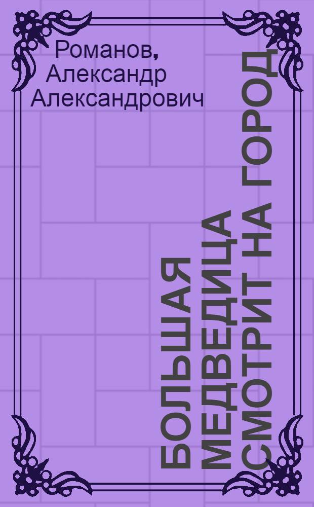 Большая Медведица смотрит на город : Повесть-сказка : Для мл. школьного возраста