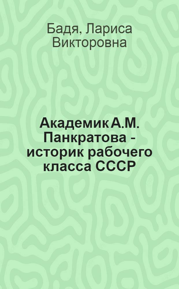 Академик А.М. Панкратова - историк рабочего класса СССР