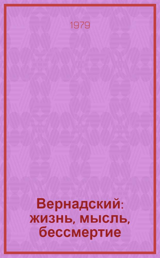 Вернадский: жизнь, мысль, бессмертие