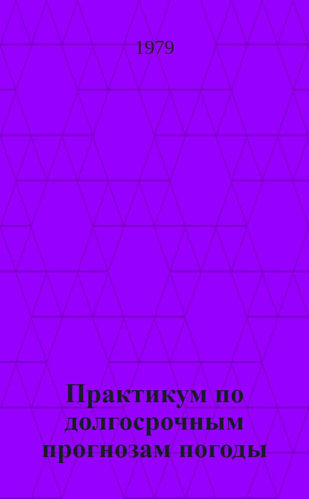 Практикум по долгосрочным прогнозам погоды : Для вузов по спец. "Метеорология"