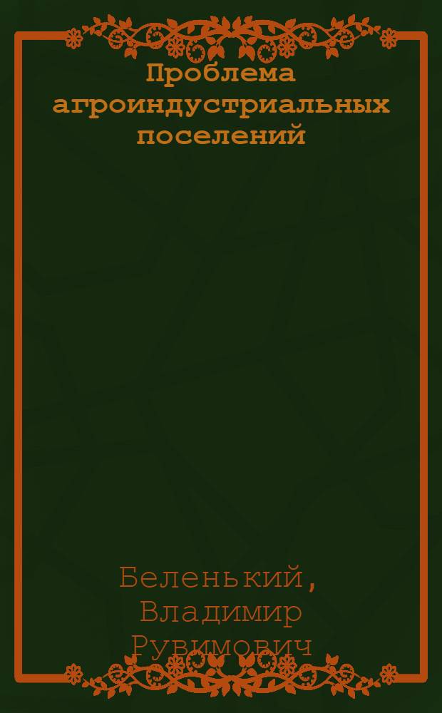Проблема агроиндустриальных поселений : Расселение в р-нах размещения террит. аграр.-пром. комплексов