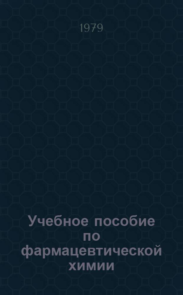 Учебное пособие по фармацевтической химии : Для фармац. ин-тов и фармац. фак. мед. ин-тов