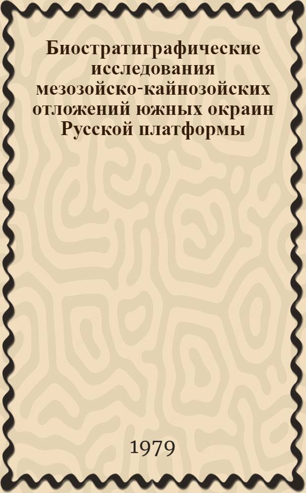 Биостратиграфические исследования мезозойско-кайнозойских отложений южных окраин Русской платформы : Сб. статей