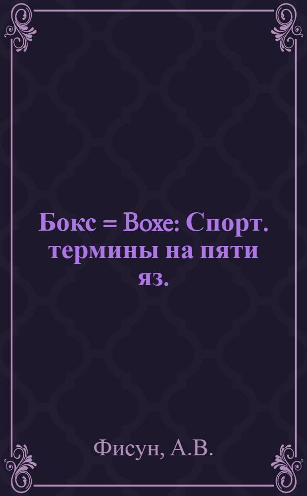 Бокс = Boxe : Спорт. термины на пяти яз. : Русский, Francais, Englich, Deutsch, Polski