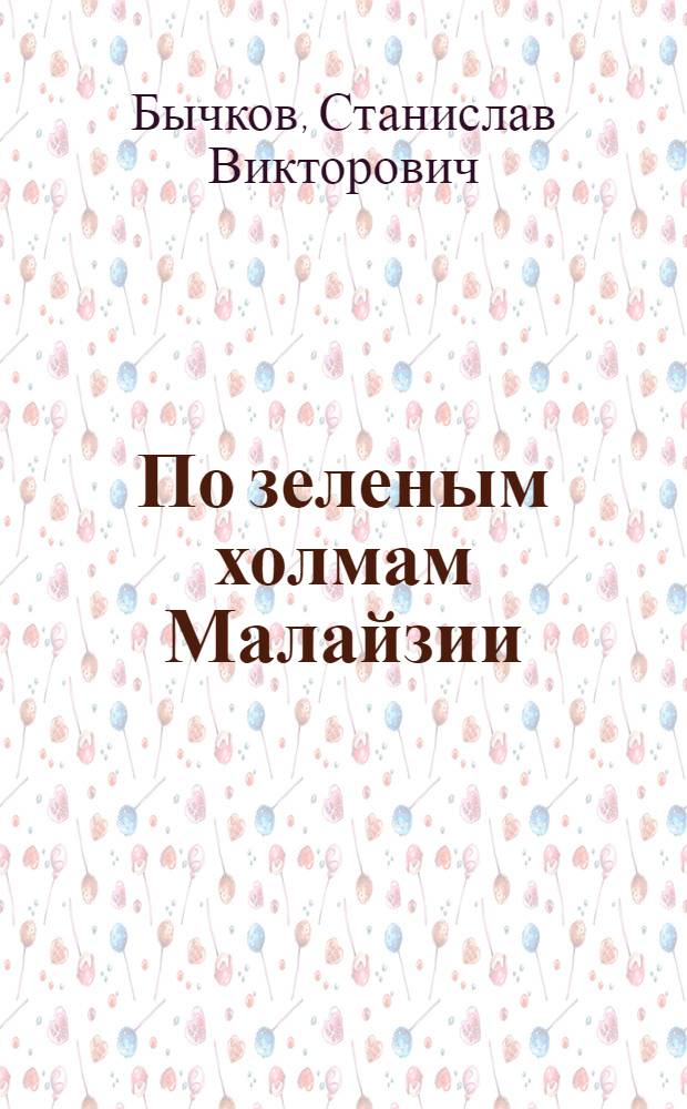 По зеленым холмам Малайзии : Путевые заметки